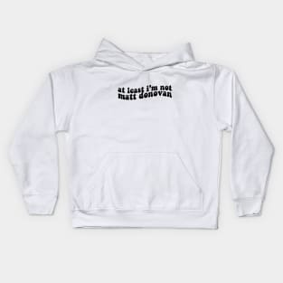 at least im not matt donovan Kids Hoodie